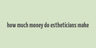 how much money do estheticians make