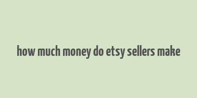 how much money do etsy sellers make