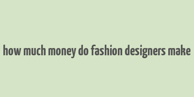 how much money do fashion designers make