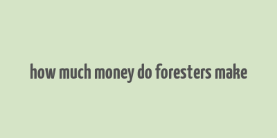 how much money do foresters make