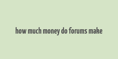 how much money do forums make