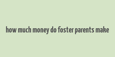 how much money do foster parents make