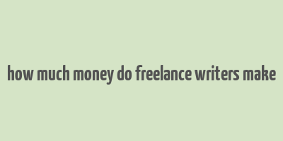 how much money do freelance writers make