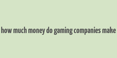 how much money do gaming companies make