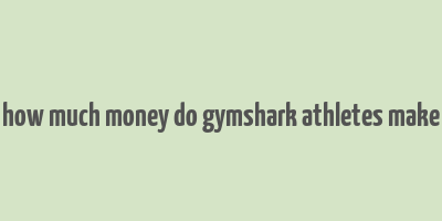 how much money do gymshark athletes make