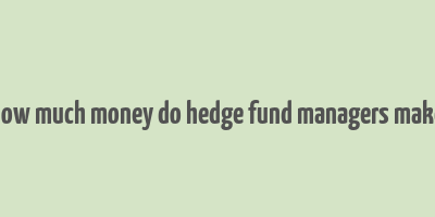 how much money do hedge fund managers make