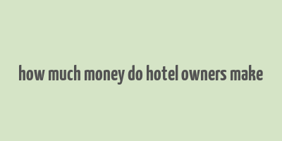 how much money do hotel owners make