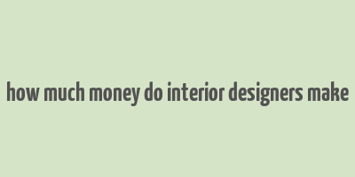 how much money do interior designers make