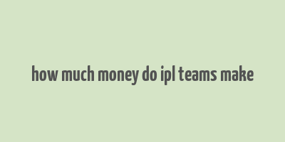 how much money do ipl teams make