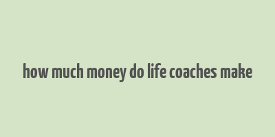 how much money do life coaches make