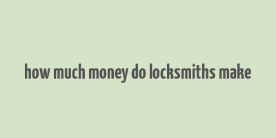 how much money do locksmiths make