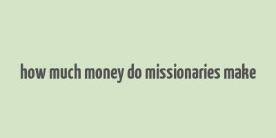 how much money do missionaries make