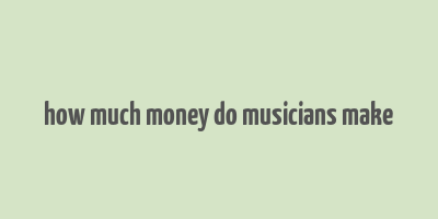 how much money do musicians make