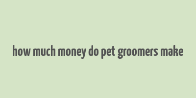 how much money do pet groomers make