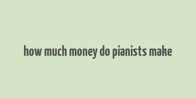 how much money do pianists make