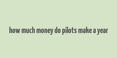 how much money do pilots make a year