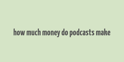 how much money do podcasts make