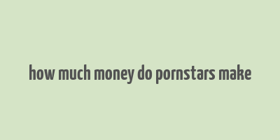 how much money do pornstars make