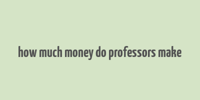 how much money do professors make