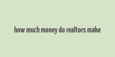 how much money do realtors make