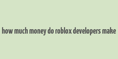 how much money do roblox developers make