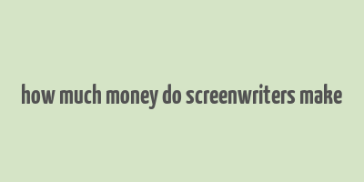 how much money do screenwriters make