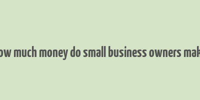 how much money do small business owners make