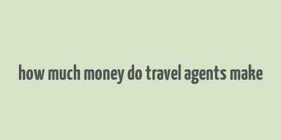 how much money do travel agents make