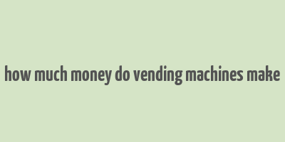 how much money do vending machines make