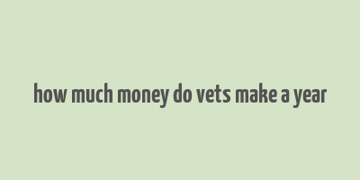 how much money do vets make a year