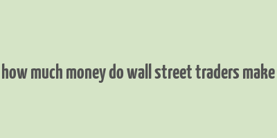 how much money do wall street traders make