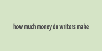 how much money do writers make