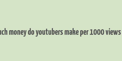 how much money do youtubers make per 1000 views in india