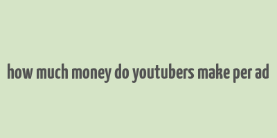 how much money do youtubers make per ad