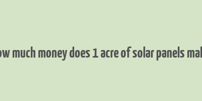 how much money does 1 acre of solar panels make