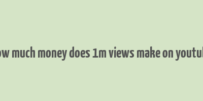 how much money does 1m views make on youtube