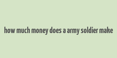 how much money does a army soldier make