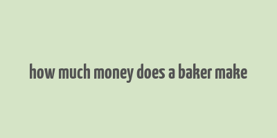 how much money does a baker make