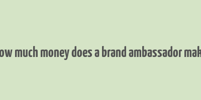 how much money does a brand ambassador make