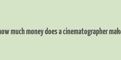 how much money does a cinematographer make