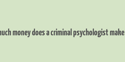 how much money does a criminal psychologist make a year