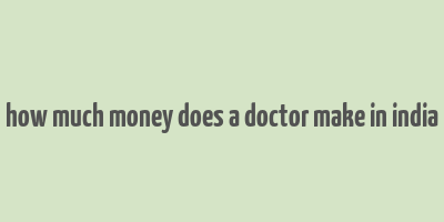 how much money does a doctor make in india