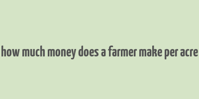 how much money does a farmer make per acre