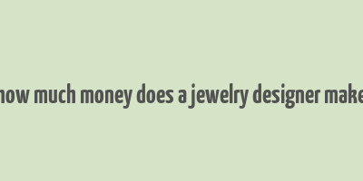 how much money does a jewelry designer make