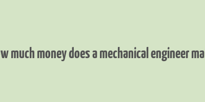 how much money does a mechanical engineer make