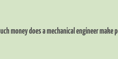 how much money does a mechanical engineer make per year