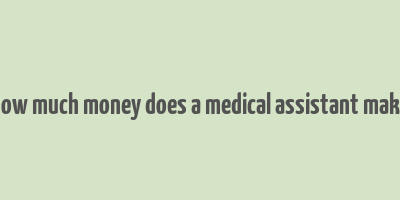 how much money does a medical assistant make