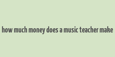 how much money does a music teacher make