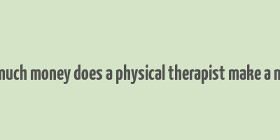 how much money does a physical therapist make a month