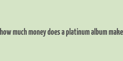 how much money does a platinum album make